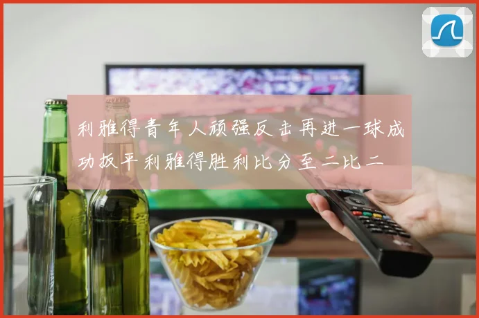 利雅得青年人顽强反击再进一球成功扳平利雅得胜利比分至二比二